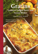 Gratins: Golden-Crusted Sweet and Savory Dishes - Felder, Christophe