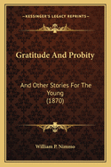 Gratitude And Probity: And Other Stories For The Young (1870)