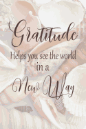 Gratitude Helps You See The World In A New Way: A One Minute Gratitude Journal That's Healing For The Heart Mind And Soul: Change Your Perspective Change Your Life Start Your Journey Today
