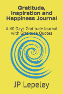 Gratitude, Inspiration and Happiness Journal: A 40 Days Gratitude Journal with Gratitude Quotes