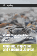 Gratitude, Inspiration and Happiness Journal: A 40 Days Gratitude Journal with Gratitude Quotes