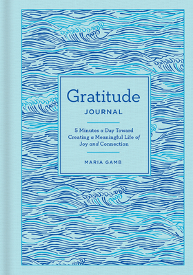 Gratitude Journal: 5 Minutes a Day Toward Creating a Meaningful Life of Joy and Connection - Gamb, Maria