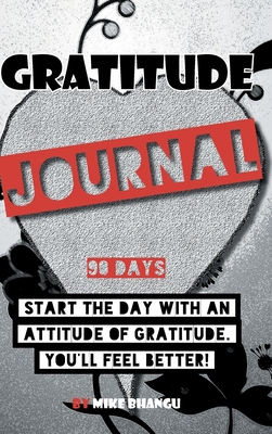 Gratitude Journal: A daily journal for practicing gratitude and receiving happiness, designed by a spiritual specialist. Start the day with an attitude of gratitude. 90 days of gratitude inside for your personal growth - Bhangu, Mike