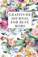 Gratitude Journal for Busy Moms: Gratitude Journal for Women to Cultivate an Attitude of Gratitude