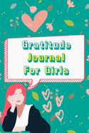Gratitude Journal For Girls: Gratitude Diary for a Happier Kid in Just 3 Minutes a Day: 120 Pages To Practice Daily Thankfulness And Appreciation