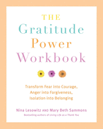 Gratitude Power Workbook: Transform Fear Into Courage, Anger Into Forgiveness, Isolation Into Belonging