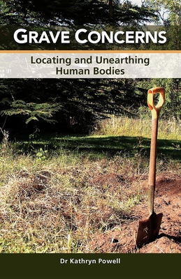 Grave Concerns: Locating and Unearthing Human Bodies - Powell, Kathryn