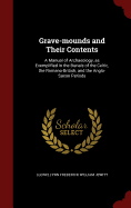 Grave-Mounds and Their Contents: A Manual of Archaeology, as Exemplified in the Burials of the Celtic, the Romano-British, and the Anglo-Saxon Periods