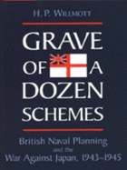 Grave of a Dozen Schemes: British Naval Planning and the War Against Japan, 1943-45 - Willmott, H. P.