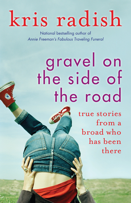 Gravel on the Side of the Road: True Stories from a Broad Who Has Been There - Radish, Kris