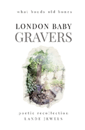 Gravers : what bonds old bones: Journey through cemeteries, crypts, catacombs, churchyards and burial grounds of London