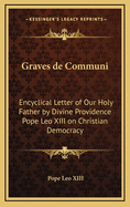 Graves de Communi: Encyclical Letter of Our Holy Father by Divine Providence Pope Leo XIII on Christian Democracy