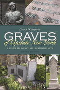 Graves of Upstate New York: A Guide to 100 Notable Resting Places, Second Edition
