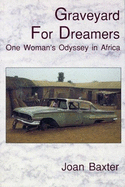 Graveyard for Dreamers: One Woman's Odyssey in Africa: One Woman's Odyssey in Africa - Baxter, Joan