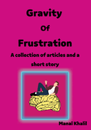 Gravit Of Frustration: A carrot and a stick: a collection of articles and a short story that talks about the idea of reward and punishment, outdated customs and traditions, and false religious beliefs that affect society negatively.