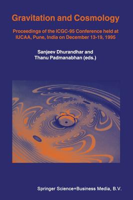 Gravitation and Cosmology: Proceedings of the Icgc-95 Conference, Held at Iucaa, Pune, India, on December 13-19, 1995 - Dhurandhar, Sanjeev (Editor), and Padmanabhan, T, Professor (Editor)