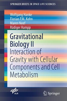 Gravitational Biology II: Interaction of Gravity with Cellular Components and Cell Metabolism - Hanke, Wolfgang, and Kohn, Florian P M, and Neef, Maren