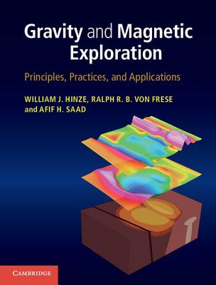 Gravity and Magnetic Exploration: Principles, Practices, and Applications - Hinze, William J, Professor, and Von Frese, Ralph R B, Professor, and Saad, Afif H, Dr.