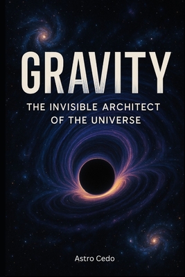 Gravity The Invisible Architect of the Universe - Cedo, Astro
