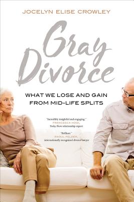 Gray Divorce: What We Lose and Gain from Mid-Life Splits - Crowley, Jocelyn Elise
