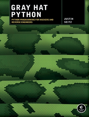 Gray Hat Python: Python Programming for Hackers and Reverse Engineers - Seitz, Justin