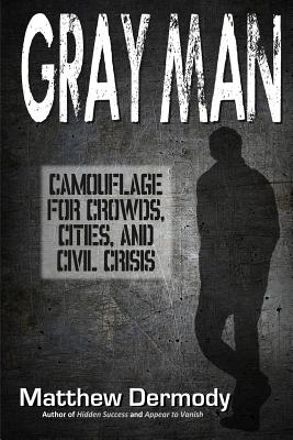 Gray Man: Camouflage for Crowds, Cities, and Civil Crisis - Dermody, Matthew