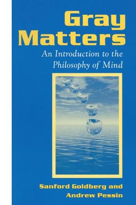 Gray Matters: Introduction to the Philosophy of Mind - Goldberg, Sanford, and Pessin, Andrew