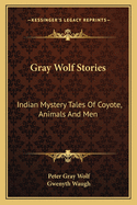 Gray Wolf Stories: Indian Mystery Tales of Coyote, Animals and Men
