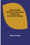 Gray youth: The story of a very modern courtship and a very modern marriage