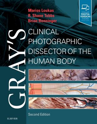 Gray's Clinical Photographic Dissector of the Human Body - Loukas, Marios, MD, PhD, and Benninger, Brion, and Tubbs, R. Shane, PhD