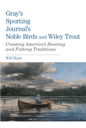 Gray's Sporting Journal's Noble Birds and Wily Trout: Creating America's Hunting and Fishing Traditions
