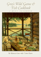 Gray's Wild Game and Fish Cookbook: A Menu Cookbook - Gray, Rebecca, and Reeve, Cintra