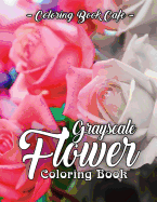 Grayscale Flower Coloring Book: A Grayscale Coloring Book for Adults of Beautiful Flowers