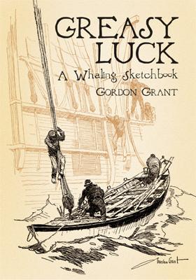 Greasy Luck: A Whaling Sketchbook - Grant, Gordon