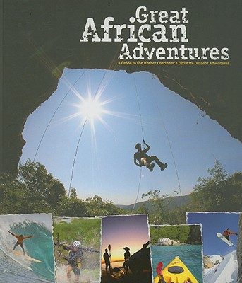 Great African Adventures: A Guide to the Mother Continent's Ultimate Outdoor Adventures - Marais, Jacques