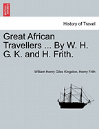 Great African Travellers ... by W. H. G. K. and H. Frith.
