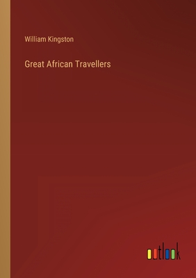 Great African Travellers - Kingston, William