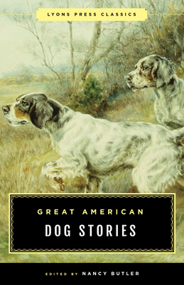 Great American Dog Stories: Lyons Press Classic - Butler, Nancy (Editor), and Underwood, Lamar (Editor)