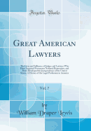 Great American Lawyers, Vol. 7: The Lives and In&#64258;uence of Judges and Lawyers Who Have Acquired Permanent National Reputation, and Have Developed the Jurisprudence of the United States; A History of the Legal Profession in America (Classic Reprint)