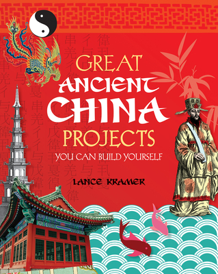 Great Ancient China Projects: You Can Build Yourself - Kramer, Lance