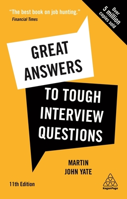 Great Answers to Tough Interview Questions: Your Comprehensive Job Search Guide with over 200 Practice Interview Questions - Yate, Martin John