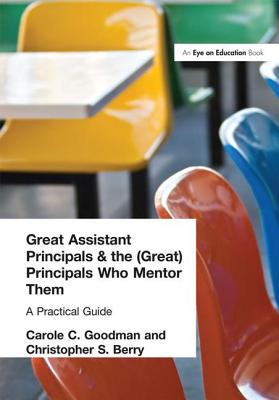 Great Assistant Principals and the (Great) Principals Who Mentor Them: A Practical Guide - Goodman, Carole, and Berry, Christopher