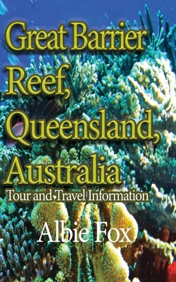 Great Barrier Reef, Queensland, Australia: Tour and Travel Information - Fox, Albie