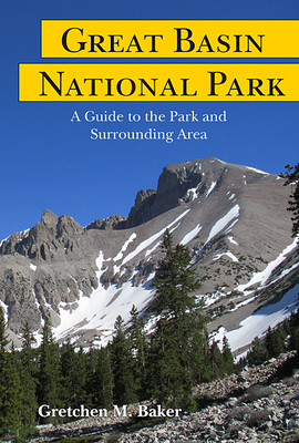 Great Basin National Park: A Guide to the Park and Surrounding Area - Baker, Gretchen M