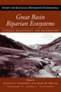 Great Basin Riparian Ecosystems: Ecology, Management, and Restoration Volume 4 - Chambers, Jeanne C (Editor), and Miller, Jerry R (Editor), and Macmahon, James A (Foreword by)