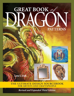 Great Book of Dragon Patterns, Revised and Expanded Third Edition: The Ultimate Design Sourcebook for Artists and Craftspeople - Irish, Lora S