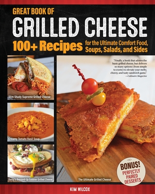 Great Book of Grilled Cheese: 100+ Recipes for the Ultimate Comfort Food, Soups, Salads, and Sides - Wilcox, Kim