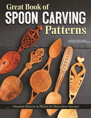 Great Book of Spoon Carving Patterns: Detailed Patterns & Photos for Decorative Spoons - Western, David