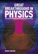 Great Breakthroughs in Physics: How the Story of Matter and its Motion Changed the World
