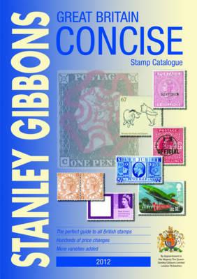 Great Britain Concise 2012 2012: Stanley Gibbons Stamp Catalogue - Jefferies, Hugh (Editor)